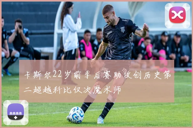 卡斯尔22岁前季后赛助攻创历史第二超越科比仅次魔术师